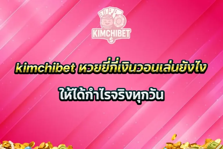 kimchibet หวยยี่กี่เงินวอนเล่นยังไงให้ได้กำไรจริงทุกวัน