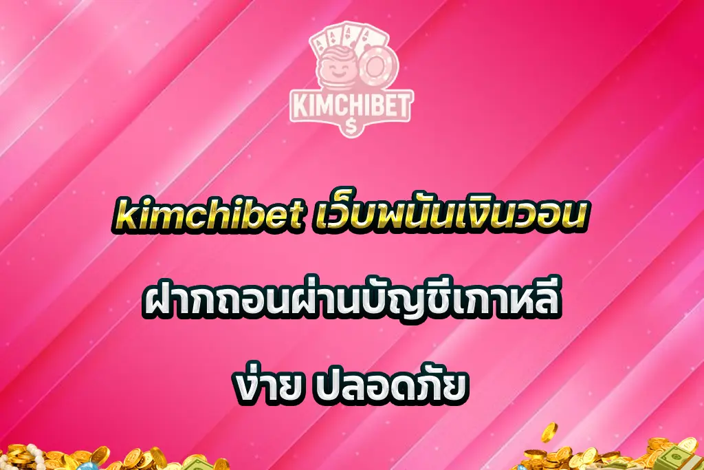 kimchibet เว็บพนันเงินวอน ฝากถอนผ่านบัญชีเกาหลี ง่าย ปลอดภัย